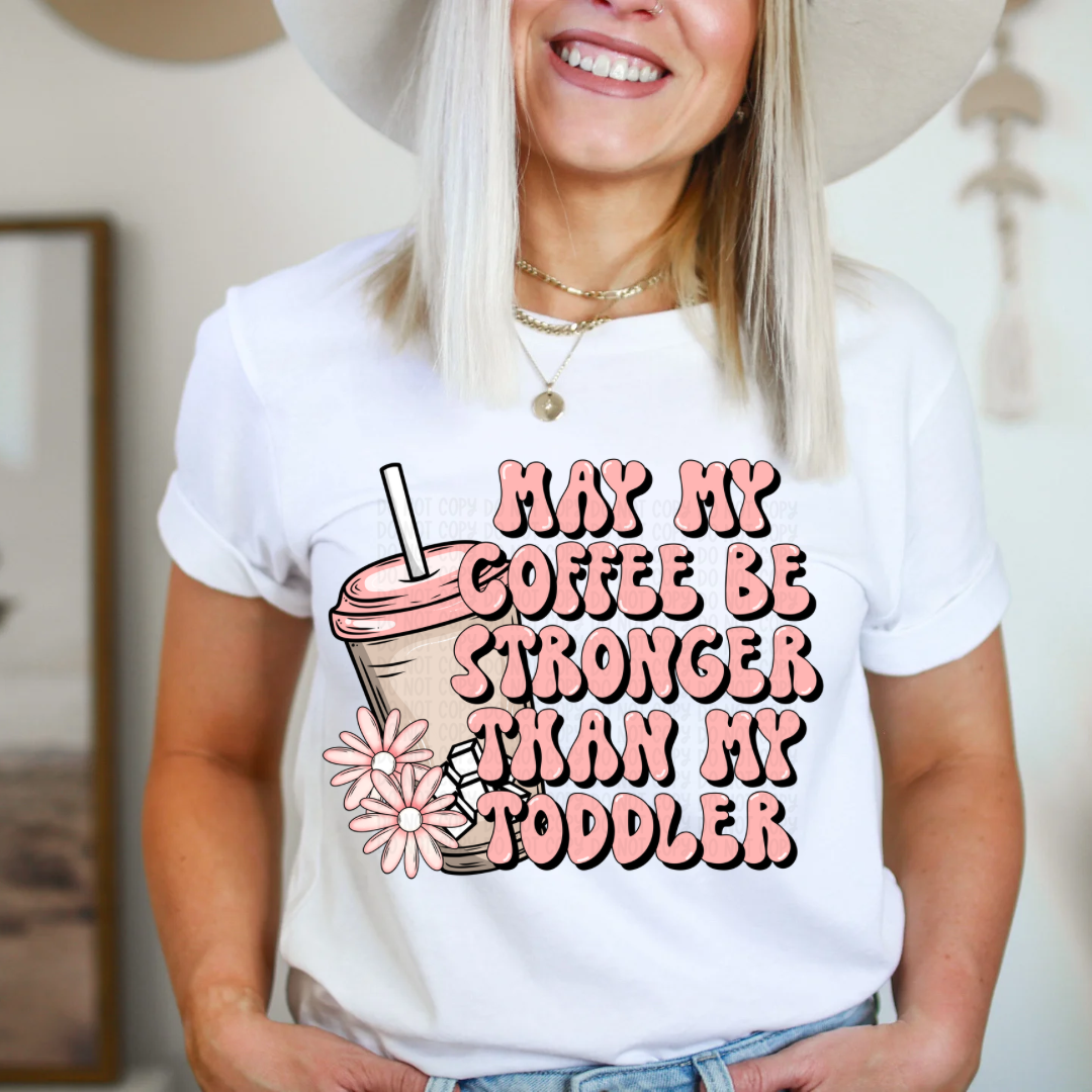 Mother's Day 2024 ~ May My Coffee Be Stronger than My Toddler