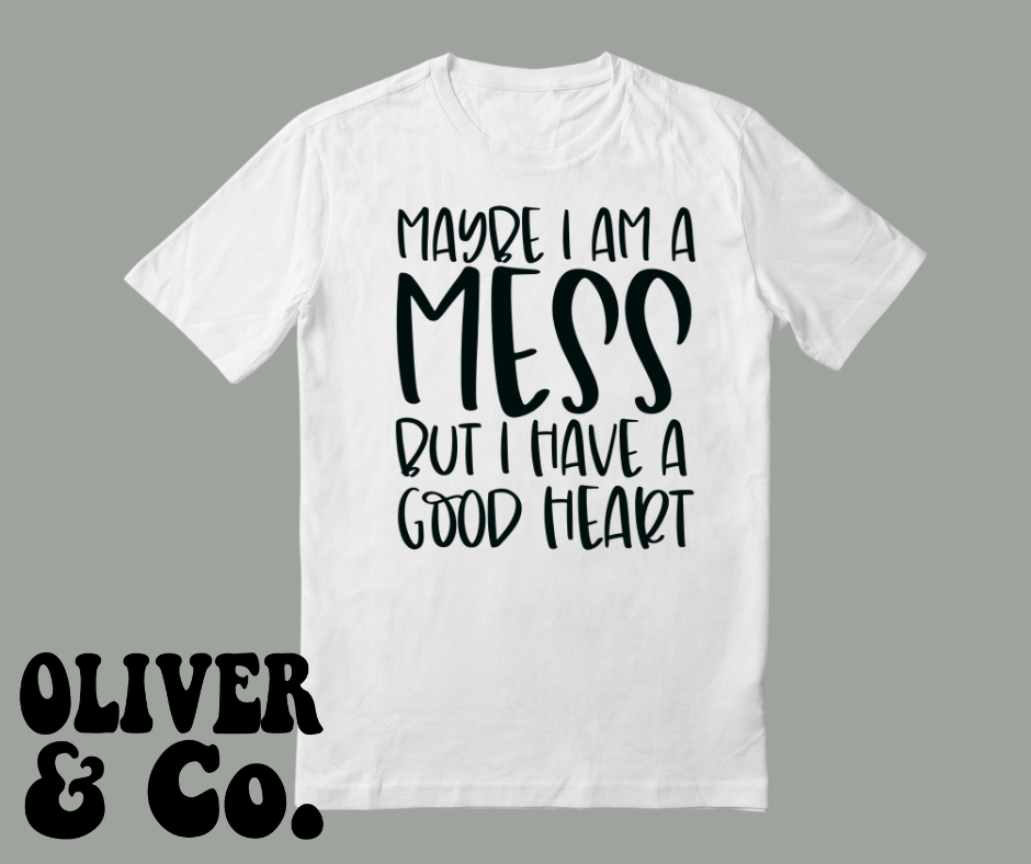 Note to self . . Maybe I'm a mess, but I have a good heart.